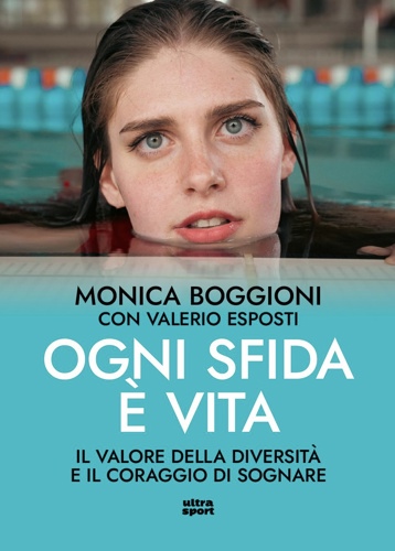 Copertina del libro «Ogni sfida è vita» di Monica Boggioni e Valerio Esposti, con il ritratto dell'atleta in piscina e il sottotitolo «Il valore della diversità e il coraggio di sognare»